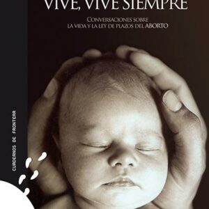 Vive, vive siempre. Conversaciones sobre la vida y la ley de plazos del aborto